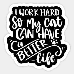 I Work Hard So My Cat Can Have A Better Life Sticker